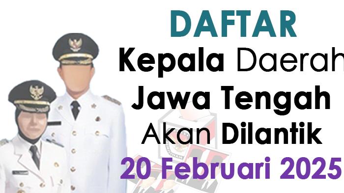Daftar-nama-kepala-daerah-terpilih-di-Jawa-Tengah-akan-dilantik-pada-20-Februari-2025.jpg
