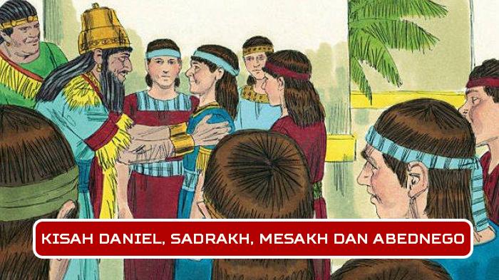 Kisah Daniel, Sadrakh, Mesakh dan Abednego, 4 Pemuda Gagah dan