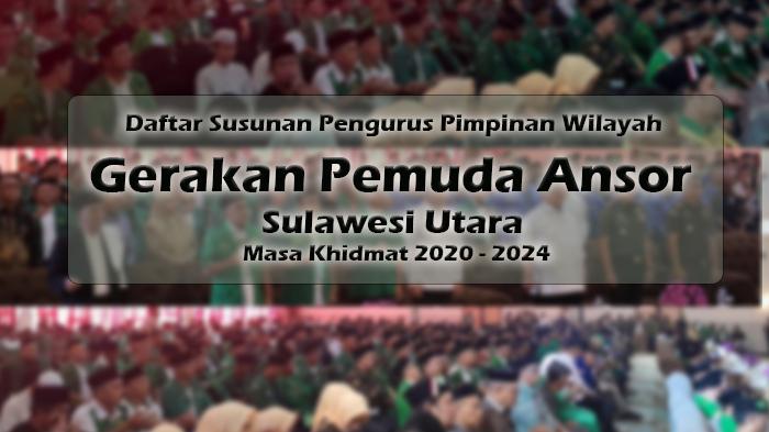 Daftar Susunan Pengurus Pimpinan Wilayah Gerakan Pemuda Ansor Sulawesi Utara Masa Khidmat 2020-2024