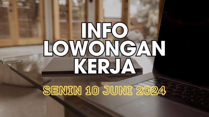 Info-Lowongan-Kerja-Hari-Ini-Senin-10-Juni-2024-Ada-Pertambangan-hingga-Bank-Ternama.jpg