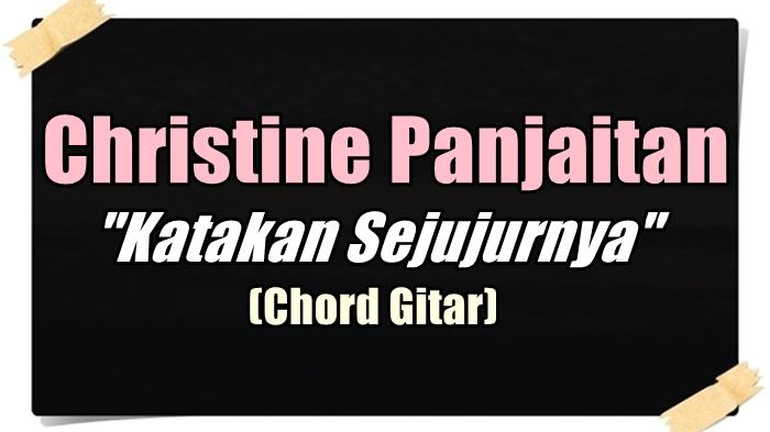 Chord GItar Lagu Katakan Sejujurnya - Christine Panjaitan