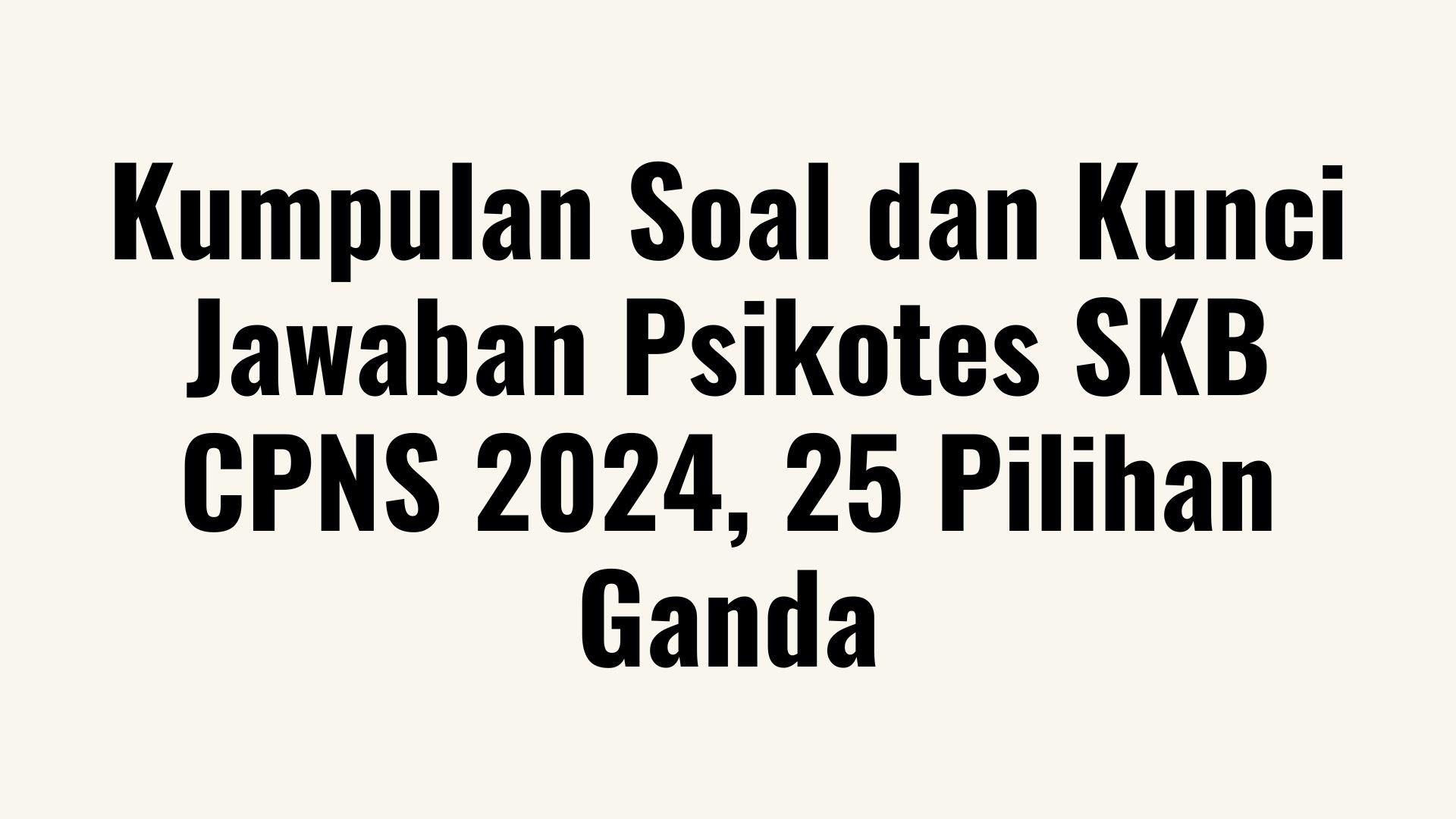 Kumpulan Soal Psikotes SKB CPNS 2024, 25 Pilihan Ganda Lengkap dengan Kunci Jawaban
