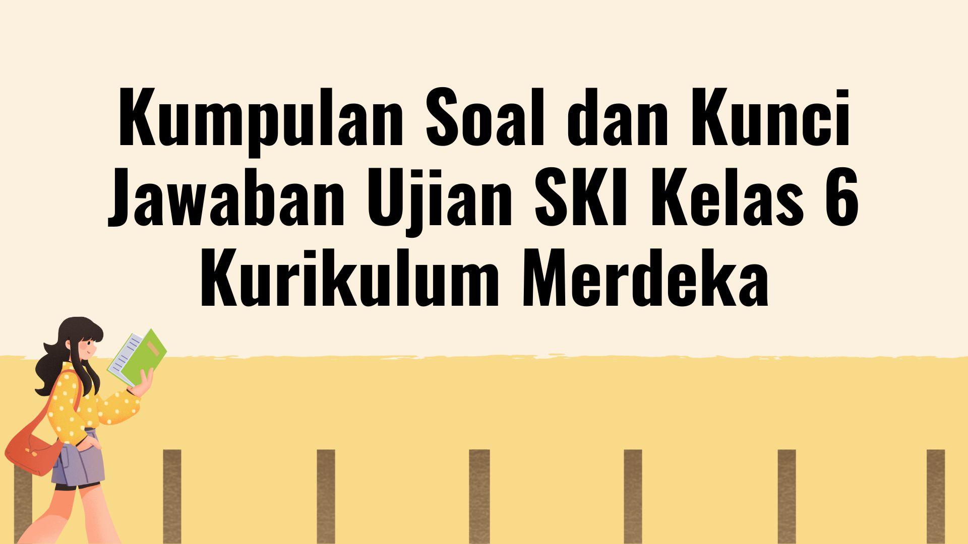 Kumpulan-Soal-Ujian-SKI-Kelas-6-Kurikulum-Merdeka-Lengkap-dengan-Kunci-Jawaban.jpg
