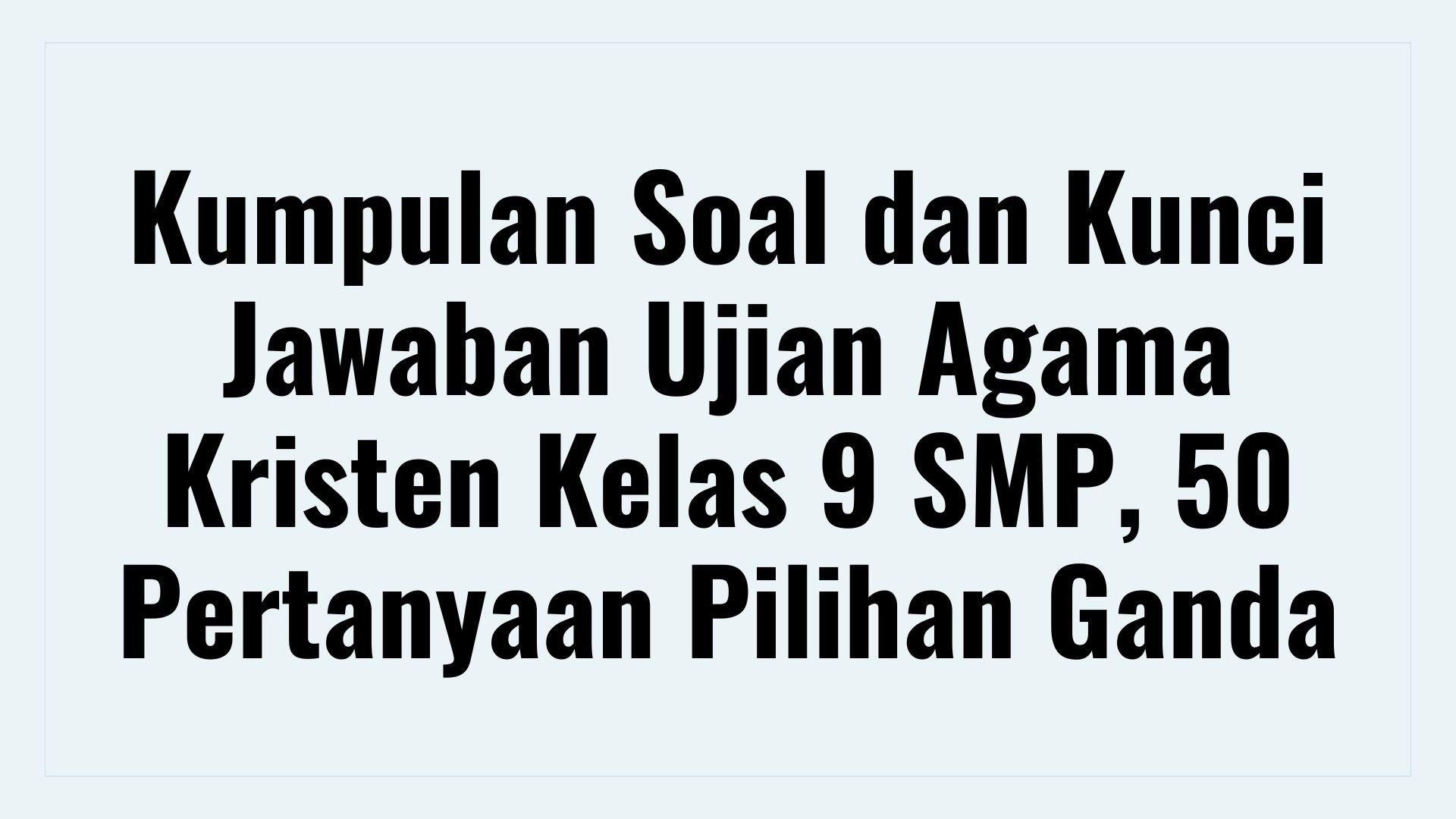 Kumpulan-Soal-dan-Kunci-Jawaban-Ujian-Agama-Kristen-Kelas-9-SMP.jpg
