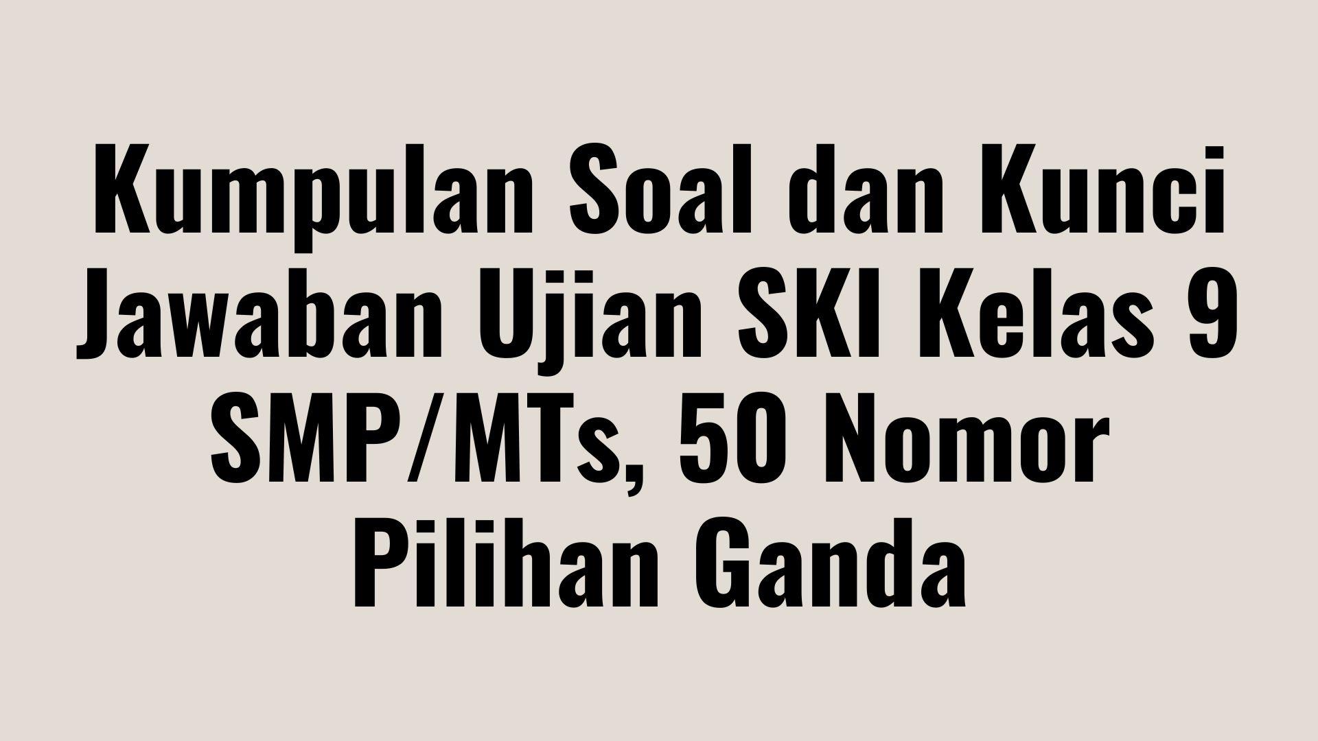 Kumpulan-Soal-dan-Kunci-Jawaban-Ujian-SKI-Kelas-9-SMPMTs.jpg