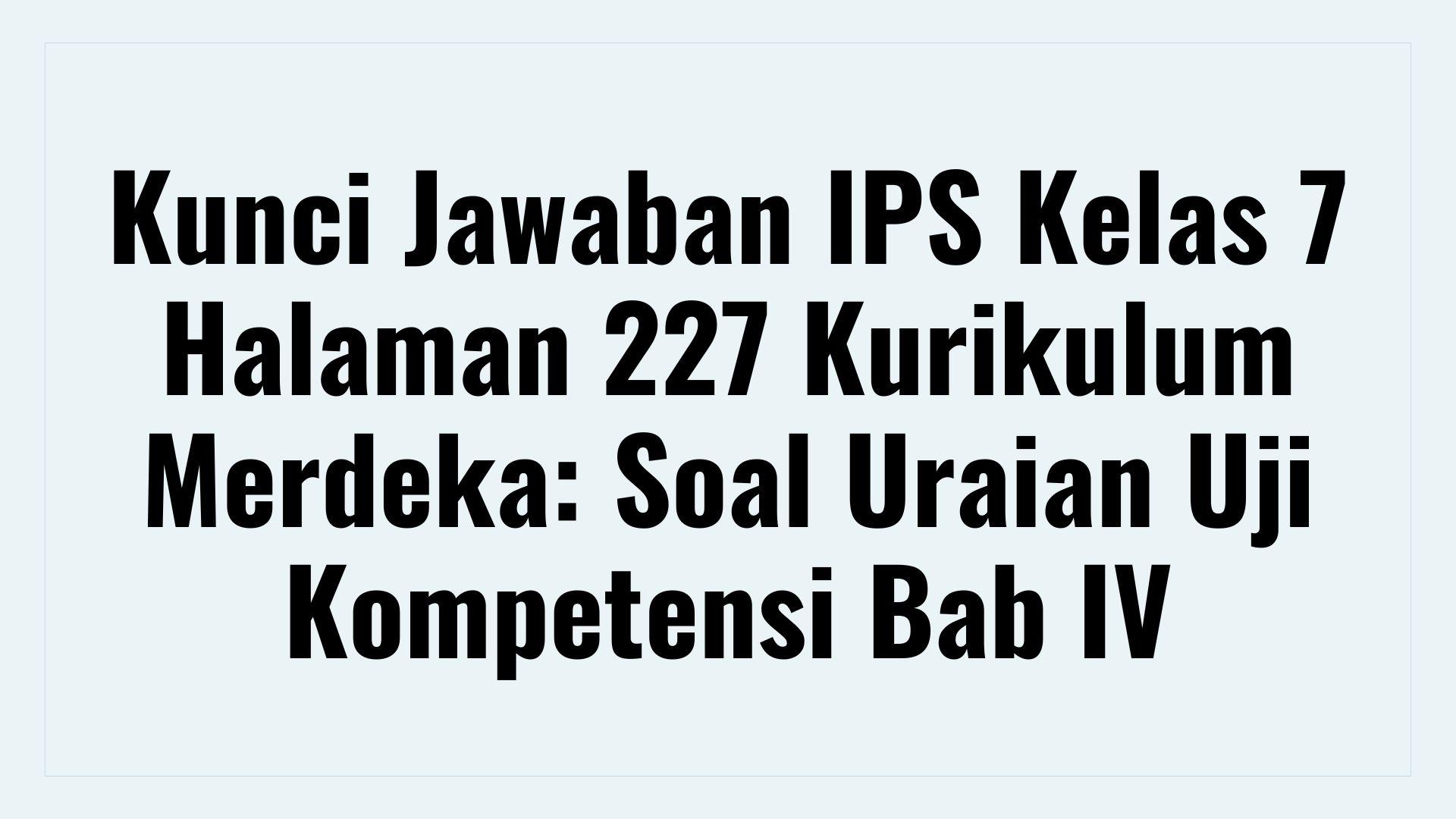 Kunci-Jawaban-IPS-Kelas-7-Halaman-227-Kurikulum-Merdeka.jpg