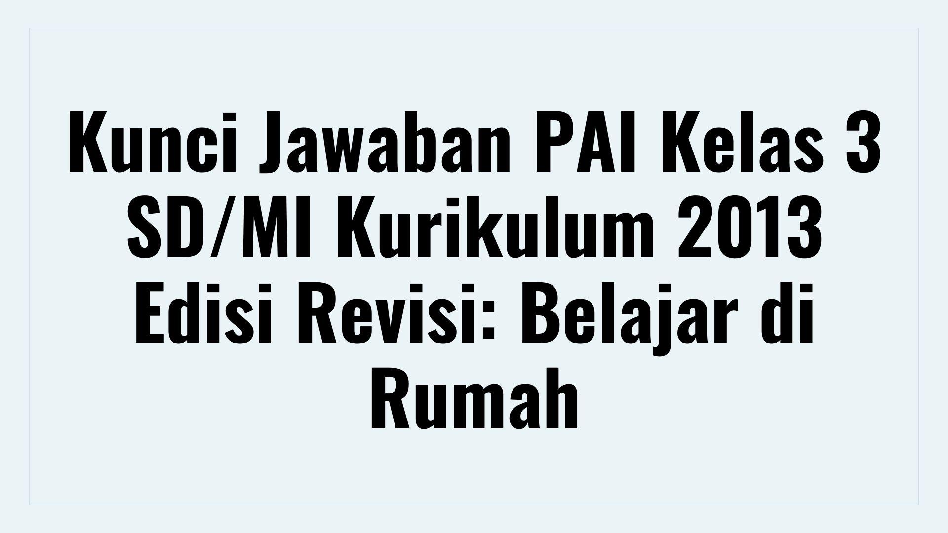 Kunci-Jawaban-PAI-Kelas-3-SDMI-Kurikulum-2013-Edisi-Revisi-Belajar-di-Rumah.jpg