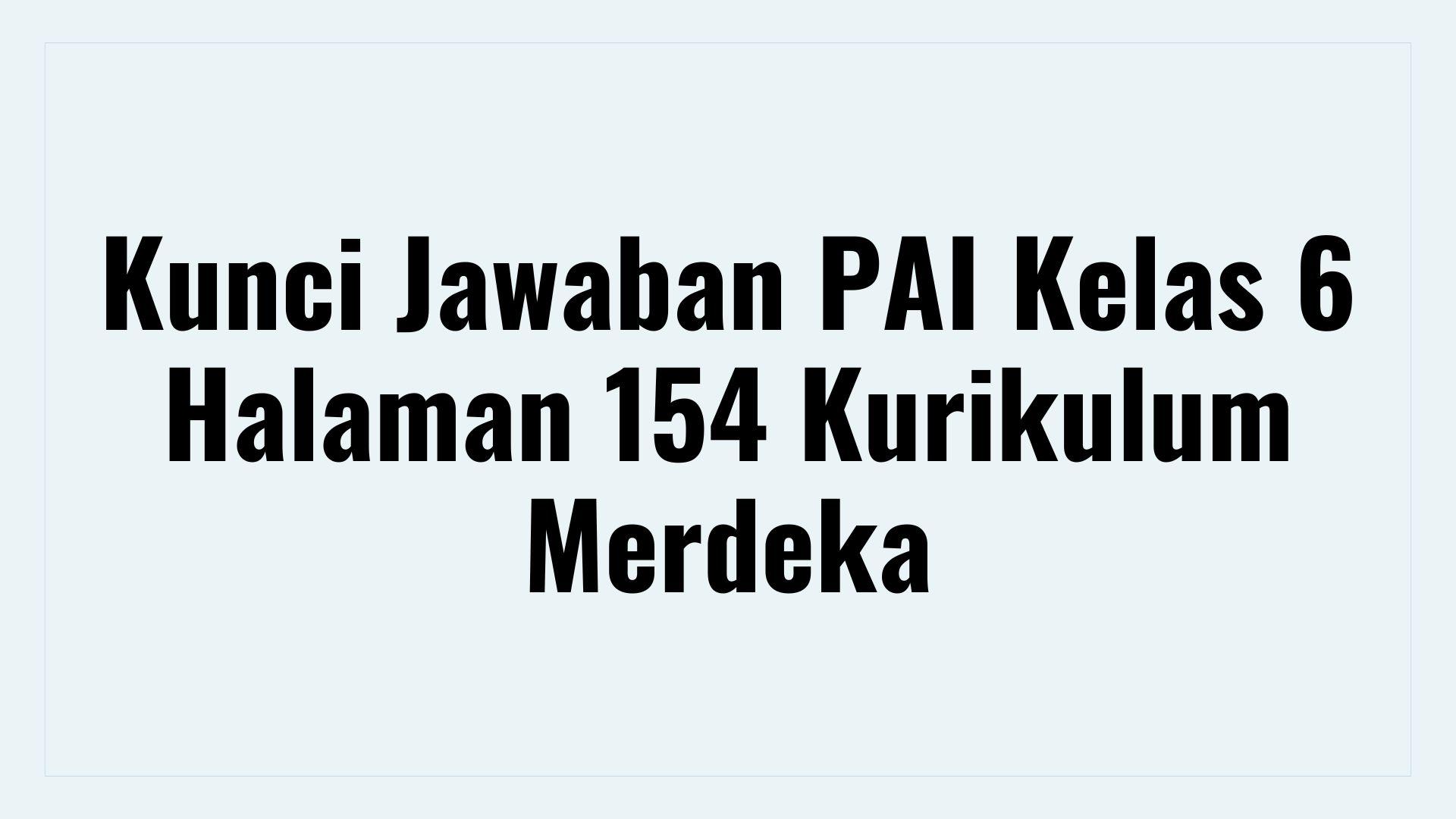 Kunci-Jawaban-PAI-Kelas-6-Halaman-154-Kurikulum-Merdeka-djsbhfdkjfbvdfjhb.jpg