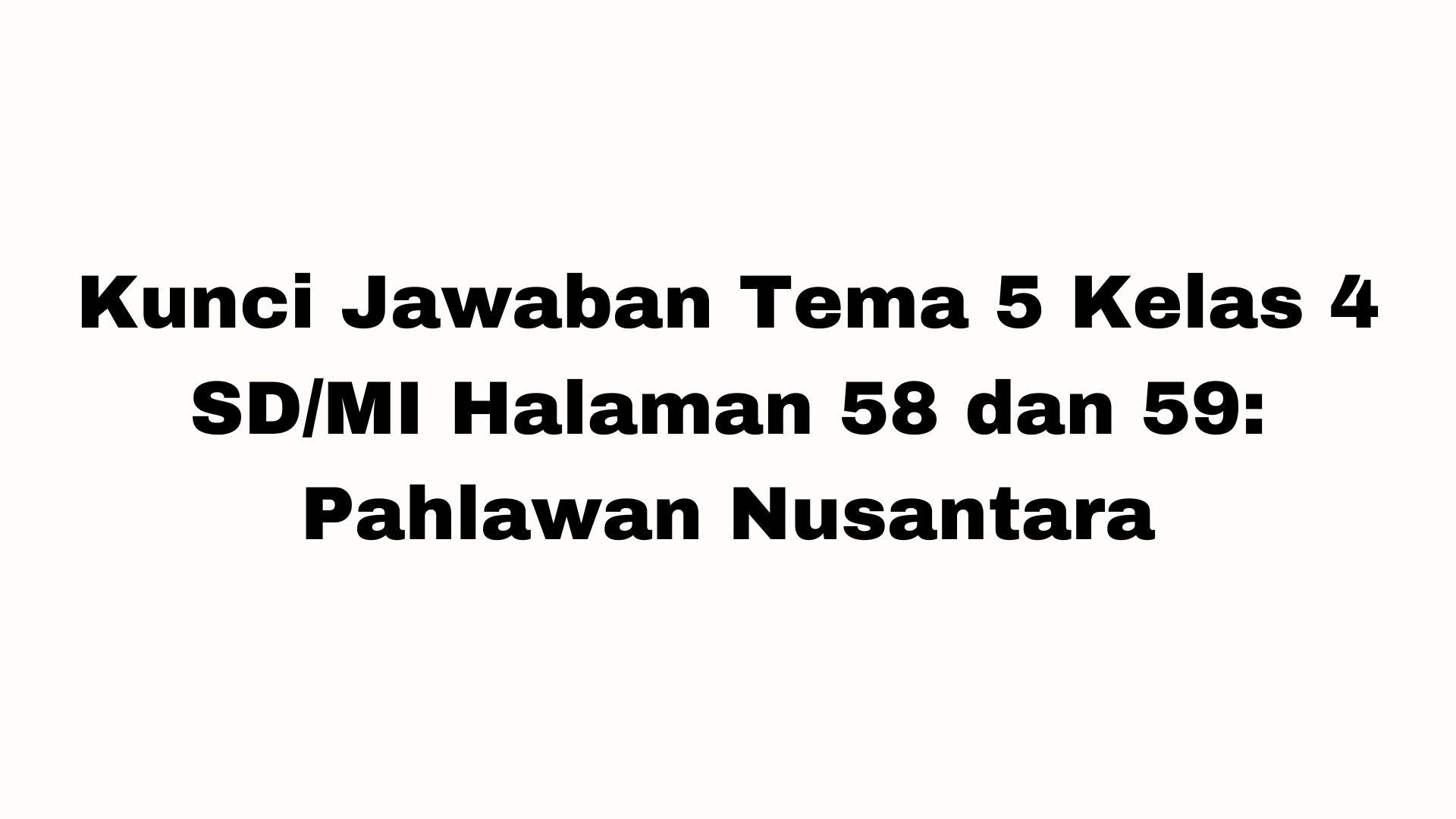 Kunci-Jawaban-Tema-5-Kelas-4-SDMI-Halaman-58-dan-59dhsbfdkjv.jpg