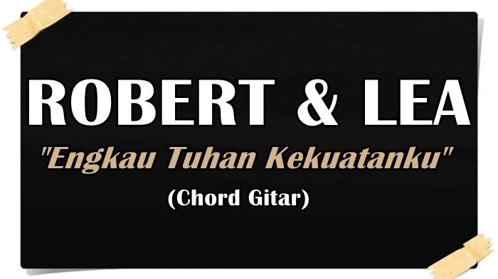 LAGU-ROHANI-KRISTEN-Chord-Gitar-Engkau-Tuhan-Kekuatanku-Robert-dan-Lea-Sutanto.jpg