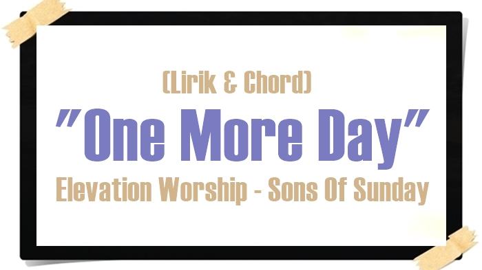 LAGU-ROHANI-Lirik-dan-Chord-Gitar-One-More-Day-Elevation-Worship-Sons-Of-Sunday.jpg