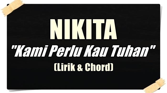 Lirik dan Chord Gitar Kami Perlu Kau Tuhan - Nikita - Lagu Rohani Kristen