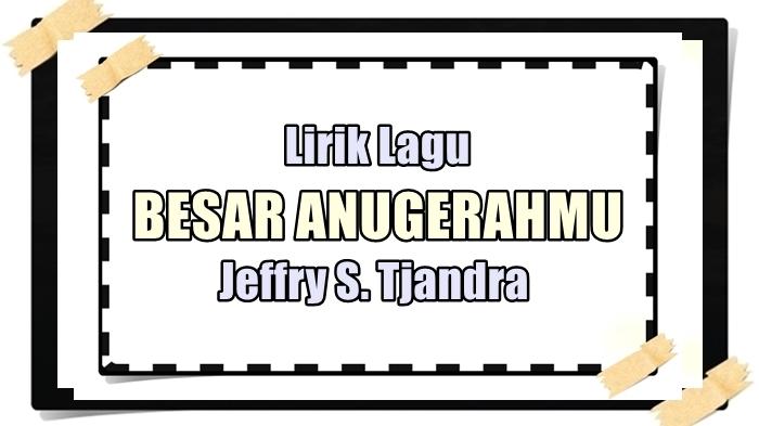 LIRIK-LAGU-ROHANI-Lirik-Lagu-Besar-AnugerahMu-Jeffry-S-Tjandra.jpg