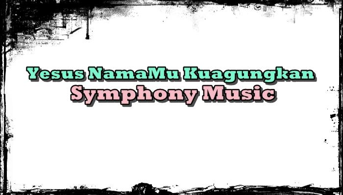 LIRIK-Lagu-Yesus-NamaMu-Kuagungkan-Dinyanyikan-oleh-Symphony-Musicfgjhfgjfgjf.jpg