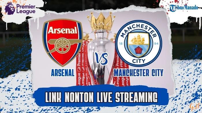 Link Live Streaming Arsenal vs Manchester City, Kesempatan The Gunners Raih Posisi Puncak