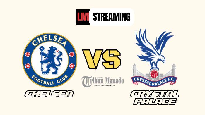 SEDANG BERLANGSUNG Live Streaming Chelsea vs Crystal Palace, Klik Link Nonton Disini