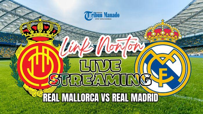 Link Nonton Live Streaming Real Mallorca vs Real Madrid 19 Agustus 2024, Kick Off Pukul 02.30 WIB