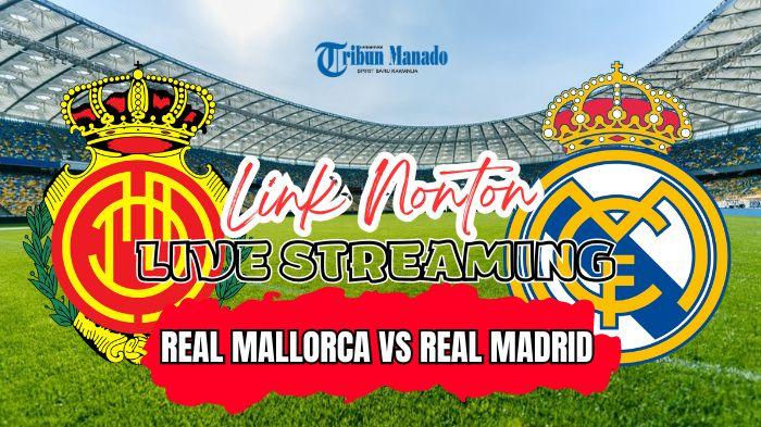 Link Streaming Real Mallorca vs Real Madrid 19 Agustus 2024, Live Pukul 02.30 WIB