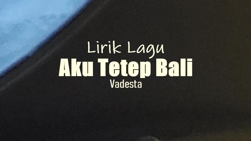 Lirik-Lagu-Aku-Tetep-Bali-Vadesta.jpg