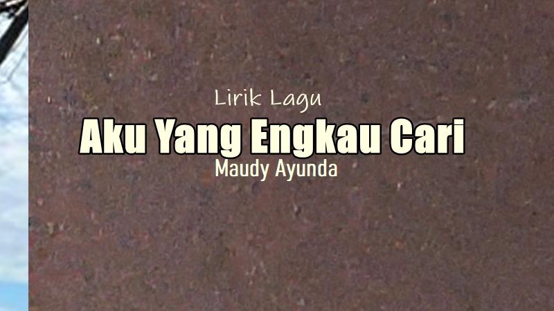 Lirik-Lagu-Aku-Yang-Engkau-Cari-Maudy-Ayunda.jpg