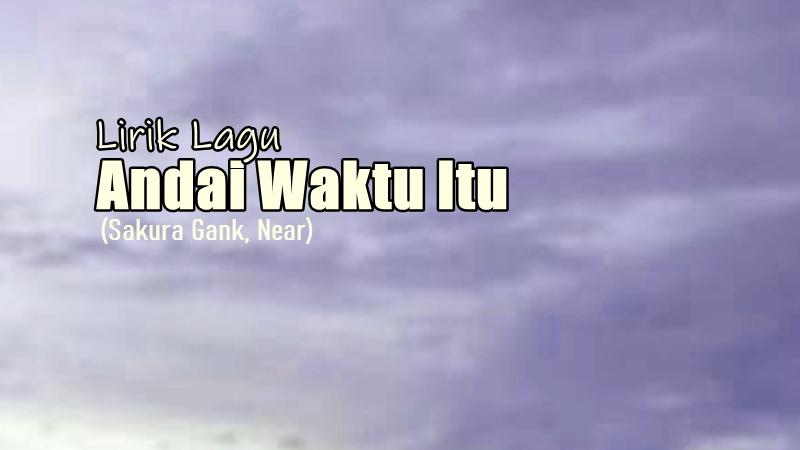 Lirik-Lagu-Andai-Waktu-Itu-Sakura-Gank-Near.jpg