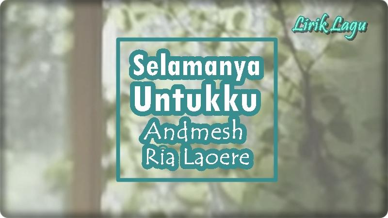 Lirik-Lagu-Andmesh-Kamaleng-Ria-Laoere-Selamanya-Untukku.jpg