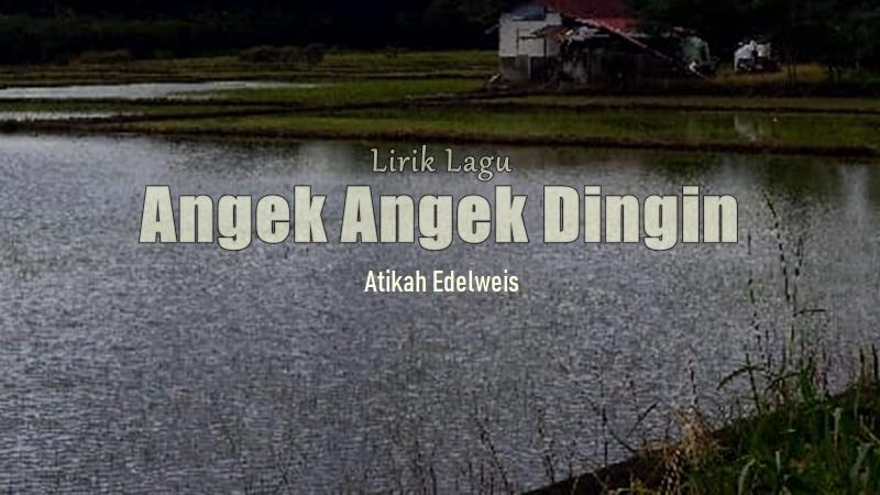 Lirik-Lagu-Angek-Angek-Dingin-Atikah-Edelweis.jpg