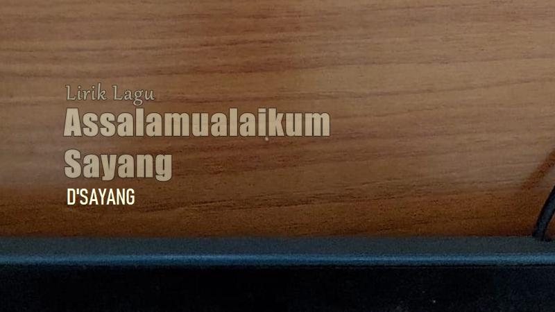 Lirik-Lagu-Assalamualaikum-Sayang-DSayang.jpg