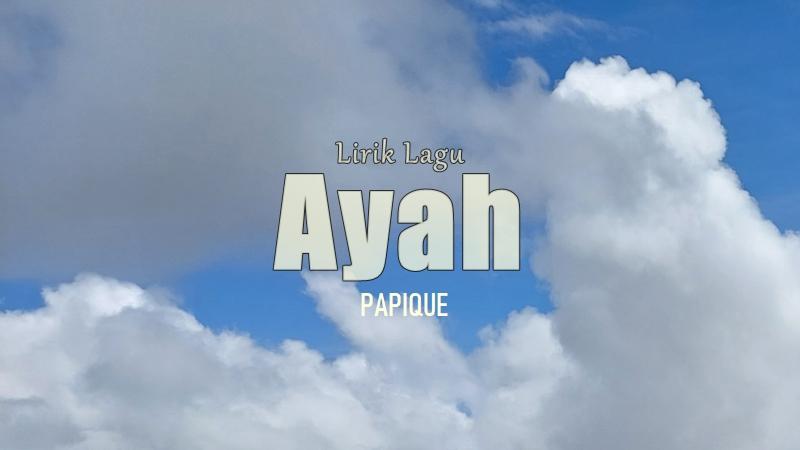 Lirik Lagu Ayah - Papique