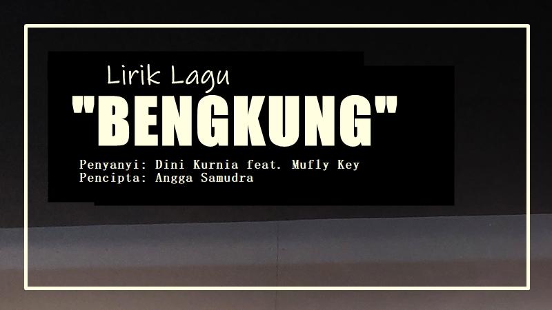 Lirik Lagu Bengkung – Dini Kurnia feat. Mufly Key