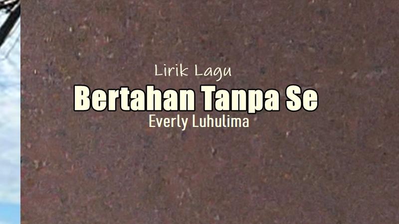 Lirik-Lagu-Bertahan-Tanpa-Se-Everly-Luhulima.jpg