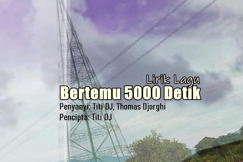 Lirik-Lagu-Bertemu-5000-Detik-Titi-DJ-Thomas-Djorghi.jpg