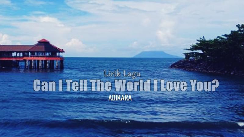 Lirik Lagu Can I Tell The World I Love You - Adikara