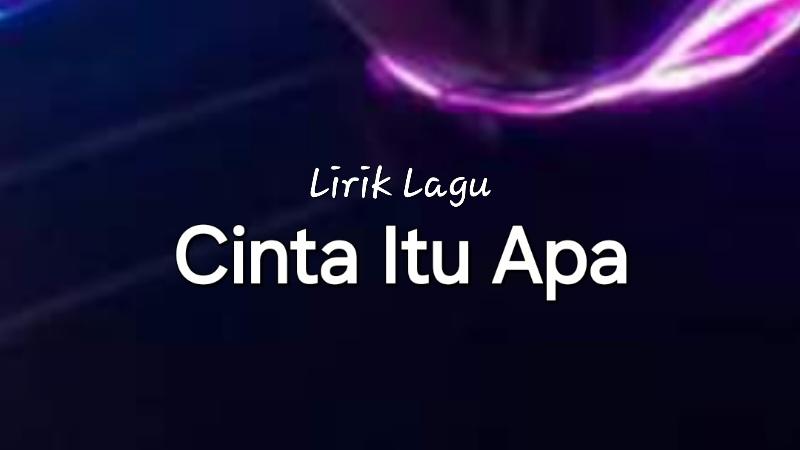 Lirik-Lagu-Cinta-Itu-Apa-Bongsostory.jpg
