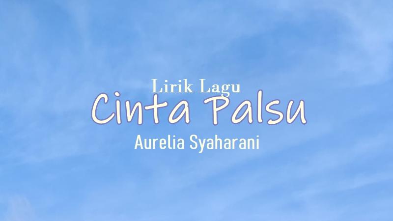 Lirik-Lagu-Cinta-Palsu-Aurelia-Syaharani.jpg