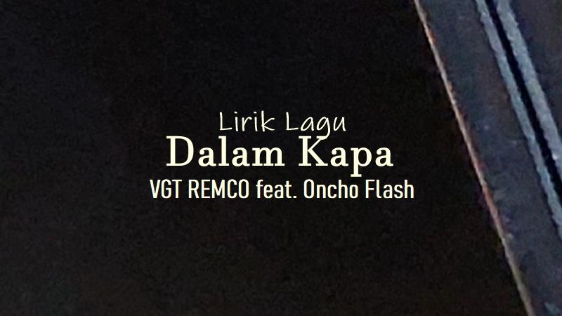 Lirik-Lagu-Dalam-Kapa-VGT-REMCO-Oncho-Flash.jpg