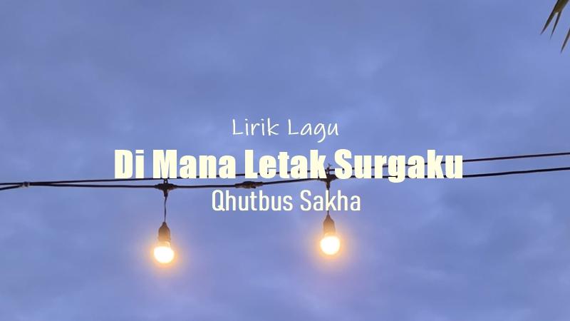Lirik-Lagu-Di-Mana-Letak-Surgaku-Qhutbus-Sakha.jpg
