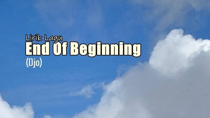 Lirik Lagu End Of Beginning - Djo, Lengkap dengan Terjemahan dan Makna