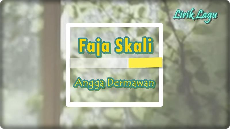 Lirik-Lagu-Faja-Skali-Angga-Dermawan.jpg