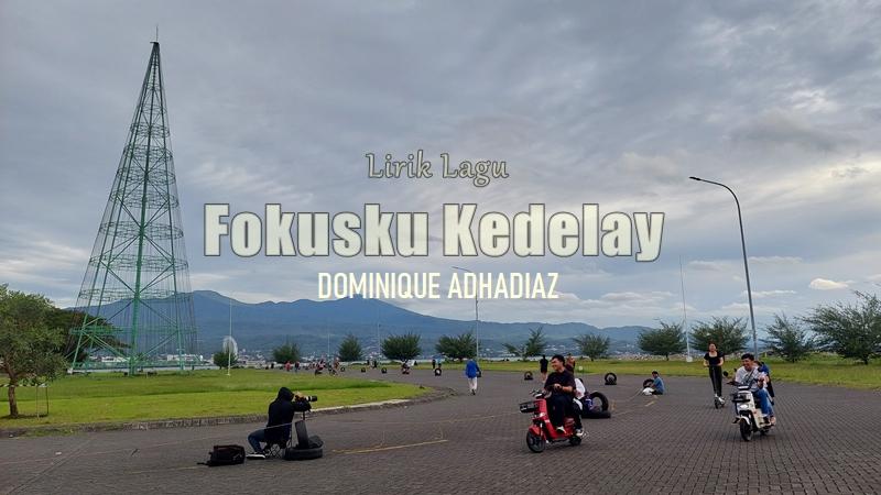 Lirik-Lagu-Fokusku-Kedelay-Dominique-Adhadiaz.jpg