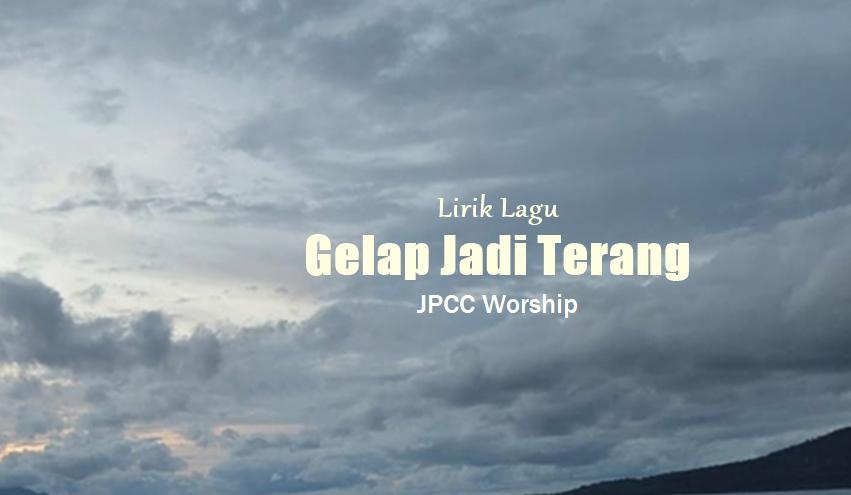 Lirik Gelap Jadi Terang - JPCC Worship, Lagu Rohani Kristen - Tribunmanado.co.id