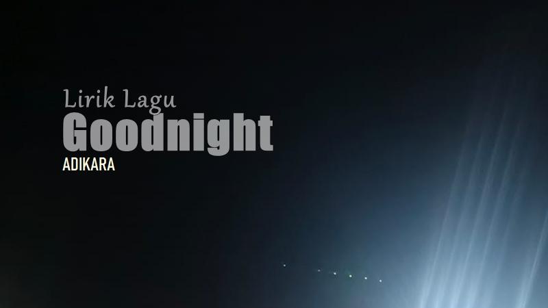 Lirik Lagu Goodnight - Adikara
