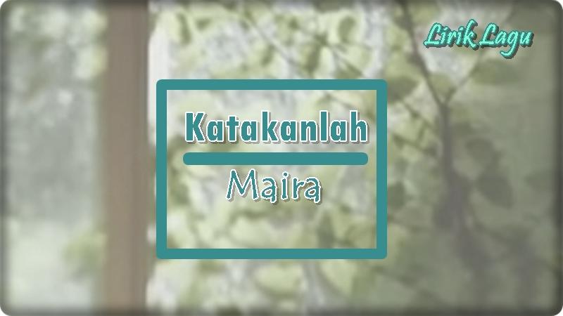 Lirik-Lagu-Katakanlah-Maira.jpg