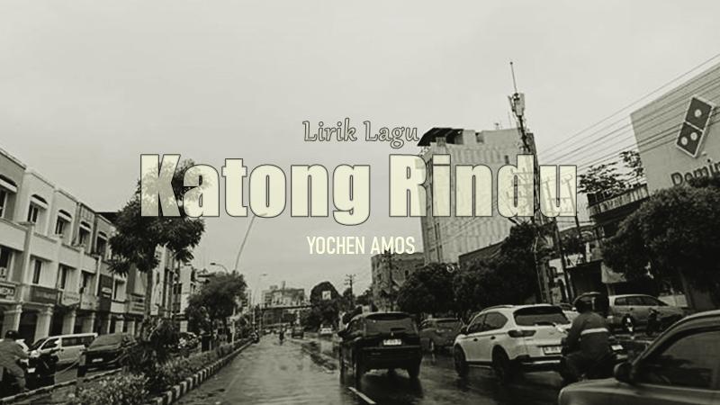 Lirik Lagu Katong Rindu - Yochen Amos