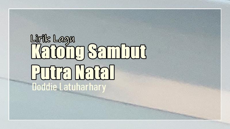 Lirik Lagu Katong Sambut  Putra Natal - Doddie Latuharhary