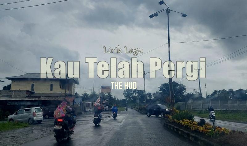 Lirik Lagu Kau Telah Pergi - The Hud