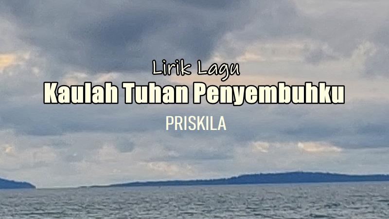 Lirik-Lagu-Kaulah-Tuhan-Penyembuhku-Priskila.jpg