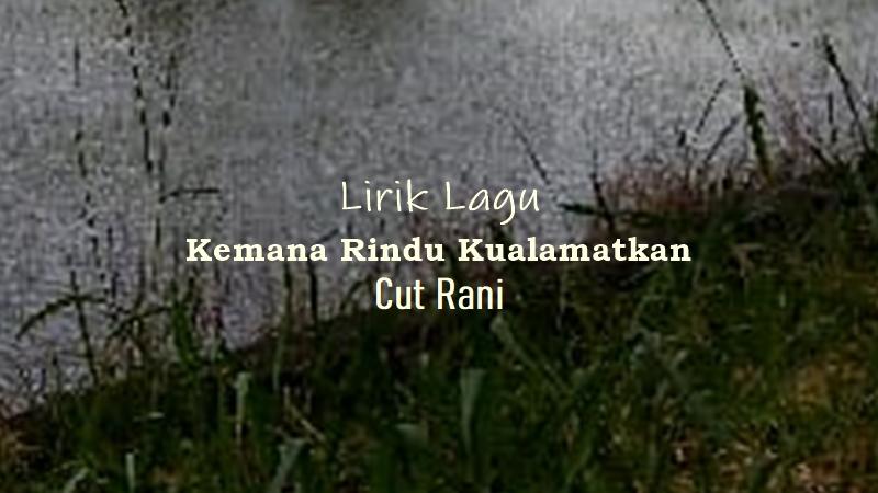 Lirik-Lagu-Ke-Mana-Rindu-Ini-Kualamatkan-Cut-Rani.jpg