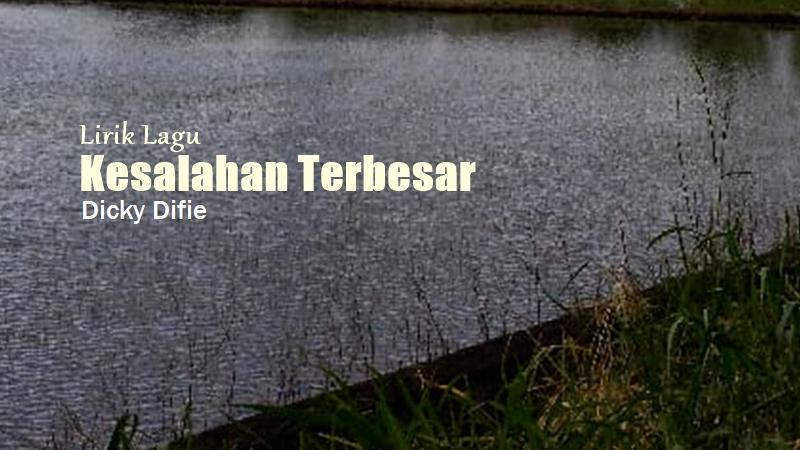Lirik Lagu Kesalahan Terbesar - Dicky Difie - Tribunmanado.co.id