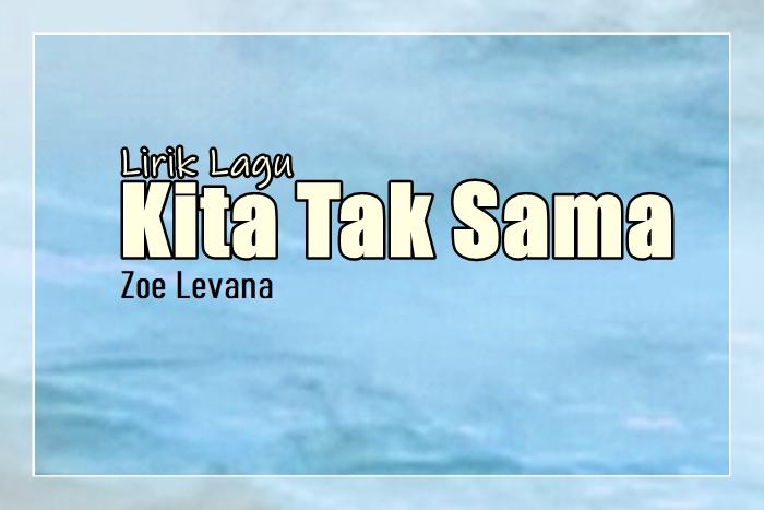 Lirik-Lagu-Kita-Tak-Sama-Zoe-Levana.jpg